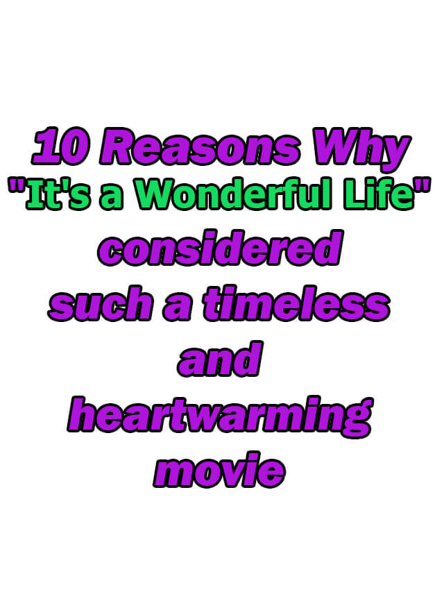 10 Reasons Why “It’s a Wonderful Life” Considered Such a Timeless and Heartwarming Movie
