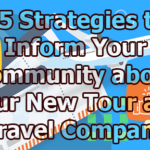 15 Strategies to Inform Your Community about Your New Tour and Travel Company