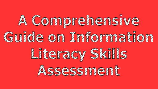 A Comprehensive Guide on Information Literacy Skills Assessment