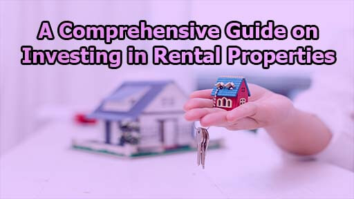 A Comprehensive Guide on Investing in Rental Properties