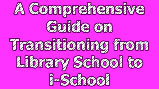 A Comprehensive Guide on Transitioning from Library School to i-School