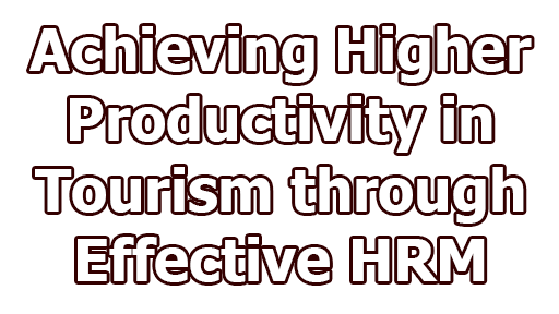 Achieving Higher Productivity in Tourism through Effective HRM - Achieving Higher Productivity in Tourism through Effective HRM
