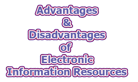 Advantage & Disadvantages of Electronic Information Resources