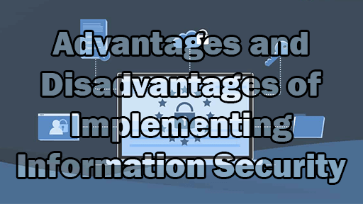 Advantages and Disadvantages of Implementing Information Security