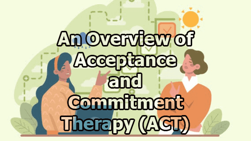 An Overview of Acceptance and Commitment Therapy (ACT)