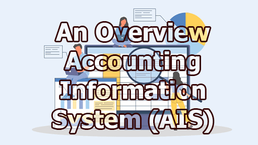 An Overview of Accounting Information System (AIS)