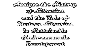 Analyze the History of Libraries and the Role of Modern Libraries in ...