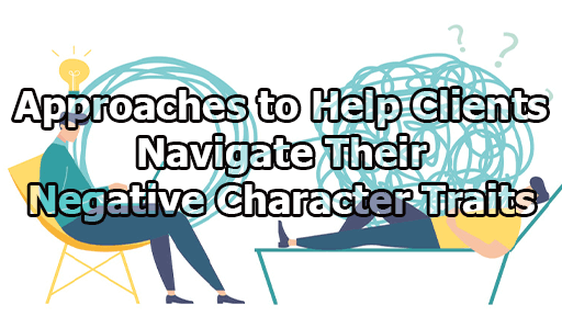 Approaches to Help Clients Navigate Their Negative Character Traits