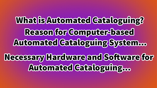 Automated Cataloguing | Reason for Computer-based Automated Cataloguing System | Necessary Hardware and Software for Automated Cataloguing