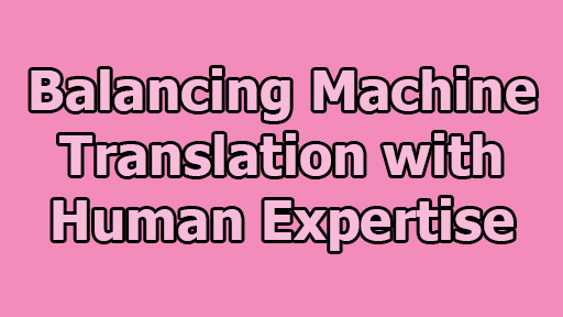 Balancing Machine Translation with Human Expertise