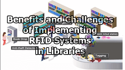 Benefits and Challenges of Implementing RFID Systems in Libraries
