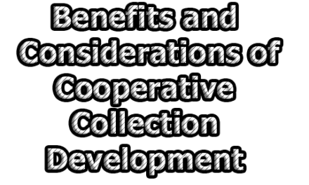 Benefits and Considerations of Cooperative Collection Development