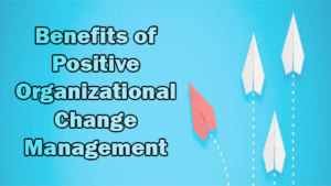 Benefits Of Positive Organizational Change Management