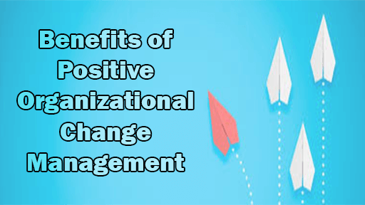 Benefits of Positive Organizational Change Management