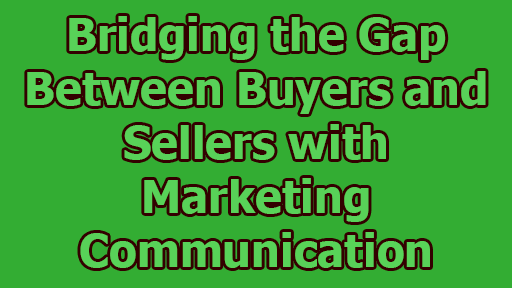 Bridging the Gap Between Buyers and Sellers with Marketing Communication