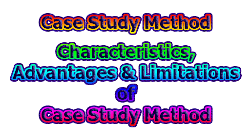 Case Study Method - Case Study Method | Characteristics, Advantages & Limitations of Case Study Method