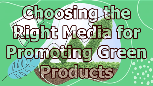 Choosing the Right Media for Promoting Green Products