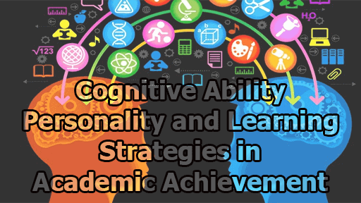 Cognitive Ability Personality and Learning Strategies in Academic Achievement