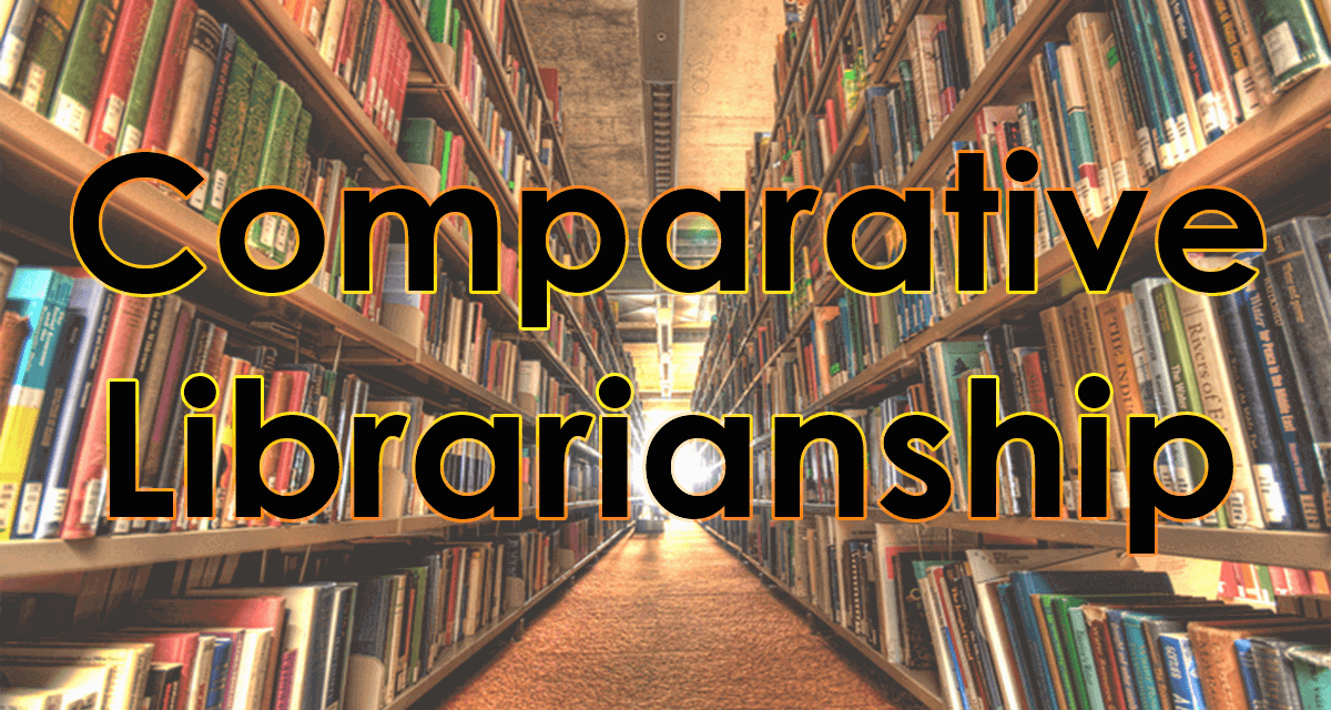 Comparative Librarianship | Definition, Types, Goals/aims, Benefits, Factors &  Difference between Comparative & International Librarianship