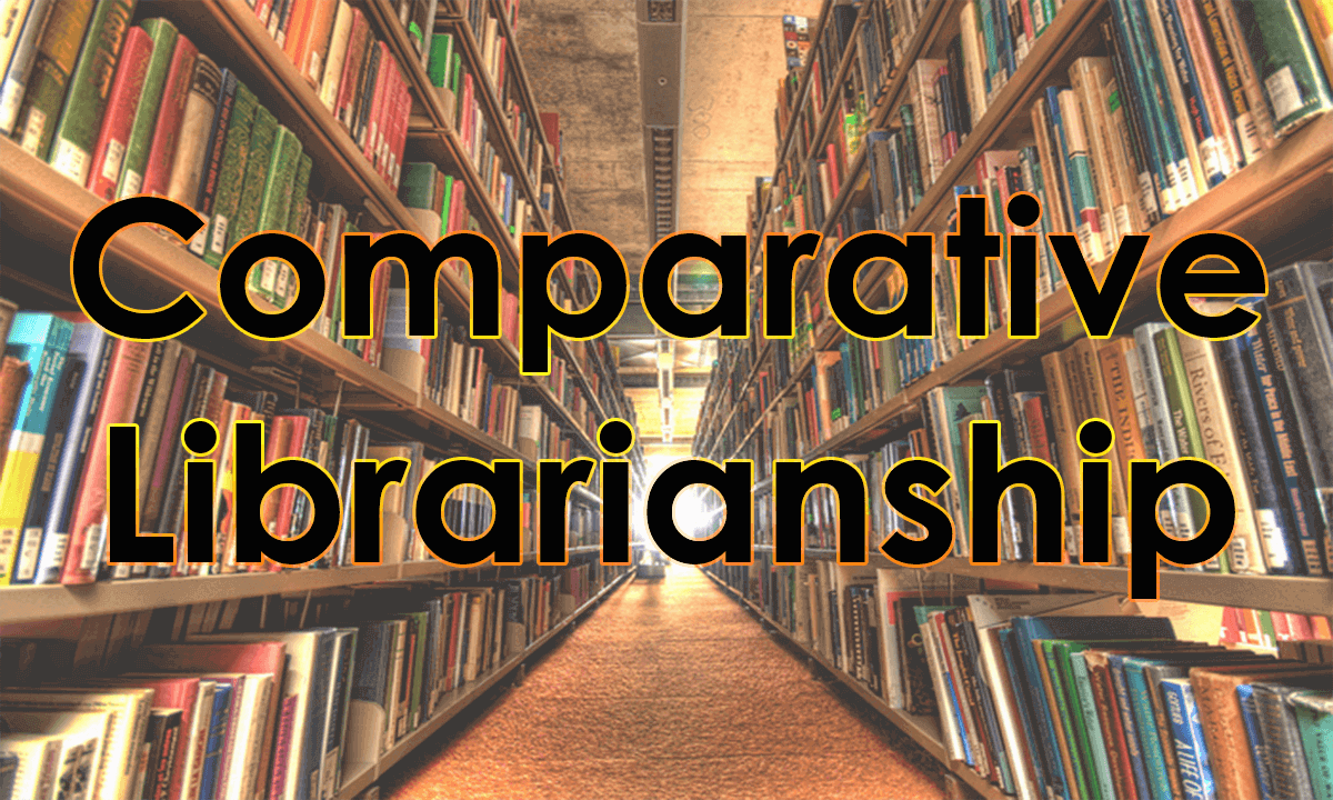 Comparative Librarianship Definition, Types, Goals/aims, Benefits