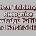 Critical Thinking to Recognize Knowledge Fallibility and Falsifiability