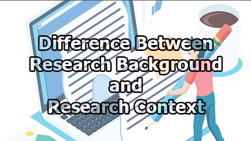 Difference Between Research Background and Research Context