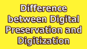 Difference Between Digital Preservation And Digitization | Limbd.org