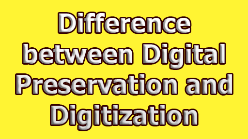 Difference between Digital Preservation and Digitization