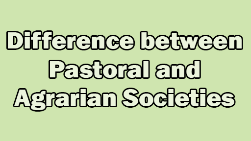 Difference between Pastoral and Agrarian Societies