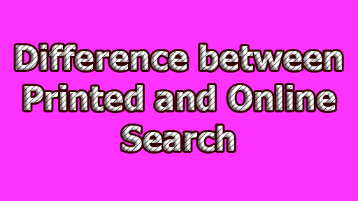 Difference between Printed and Online Search