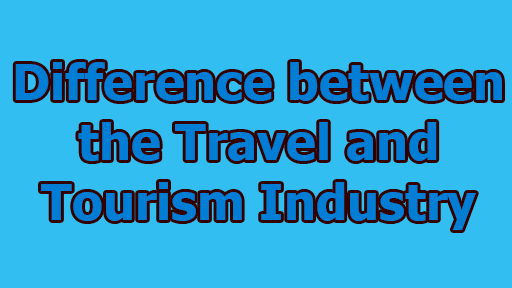 Difference between the Travel and Tourism Industry