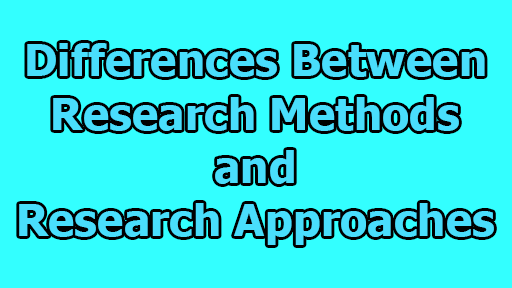 Differences between Research Methods and Research Approaches