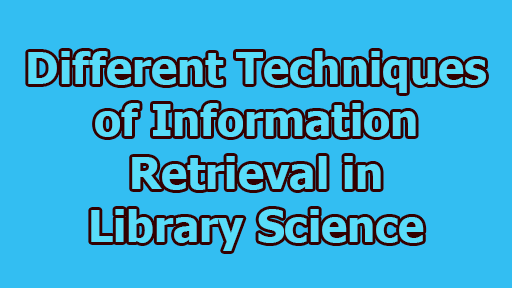 Different Techniques of Information Retrieval in Library Science