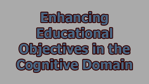Enhancing Educational Objectives in the Cognitive Domain