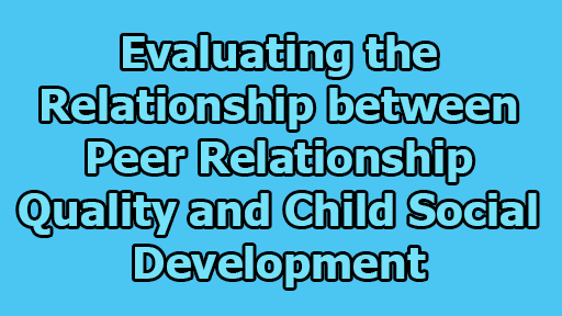 Evaluating the Relationship between Peer Relationship Quality and Child Social Development