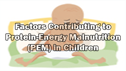 Factors Contributing to Protein-Energy Malnutrition (PEM) in Children