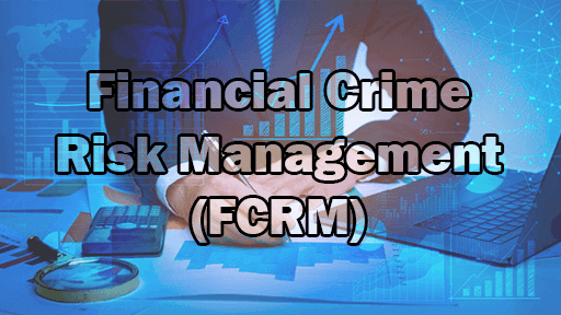 Financial Crime Risk Management (FCRM)