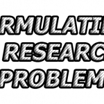 Formulating a Research Problem | Importance, Sources, Considerations in Selecting, and Steps in Formulating a Research Problem | Formulation of Research Objectives