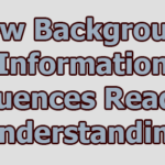 How Background Information Influences Reading Understanding