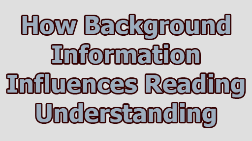 How Background Information Influences Reading Understanding