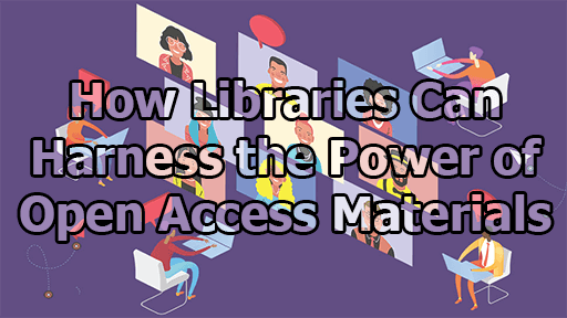 How Libraries Can Harness the Power of Open Access Materials