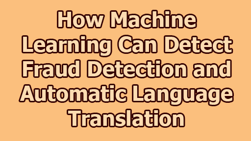 How Machine Learning Can Detect Fraud Detection and Automatic Language Translation