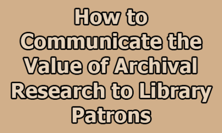 How to Communicate the Value of Archival Research to Library Patrons