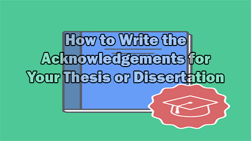 How to Write the Acknowledgements for Your Thesis or Dissertation