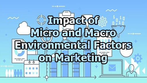 Impact of Micro and Macro Environmental Factors on Marketing