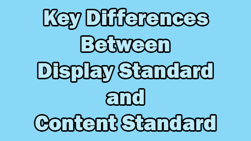 Key Differences Between Display Standard and Content Standard