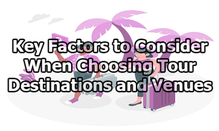 Key Factors to Consider When Choosing Tour Destinations and Venues