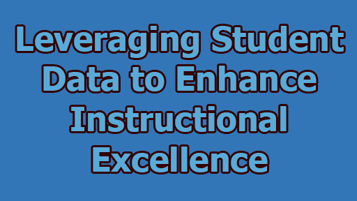 Leveraging Student Data to Enhance Instructional Excellence - Leveraging Student Data to Enhance Instructional Excellence