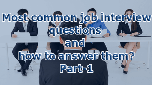 Most common job interview questions and how to answer them? Part-1