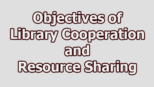 Objectives of Library Cooperation and Resource Sharing